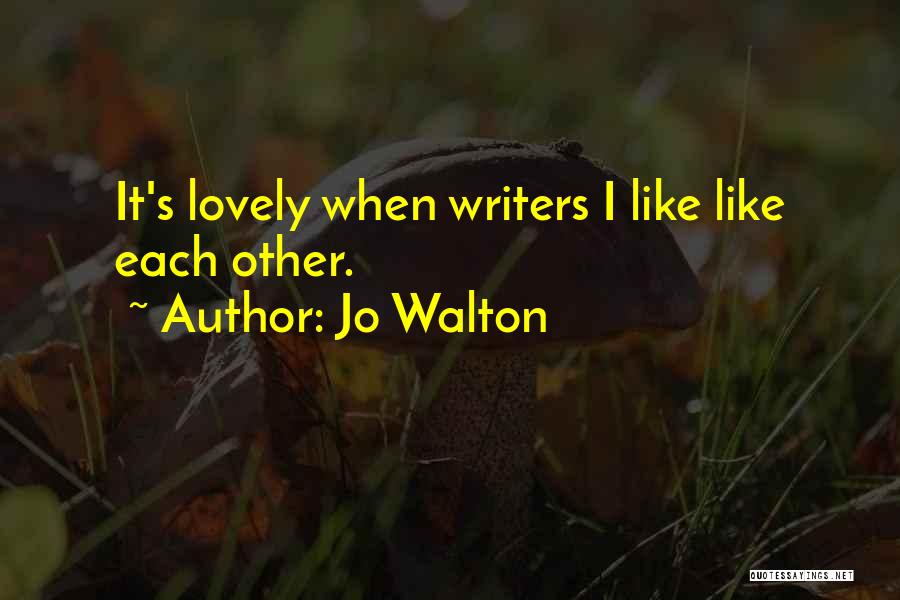 Jo Walton Quotes: It's Lovely When Writers I Like Like Each Other.