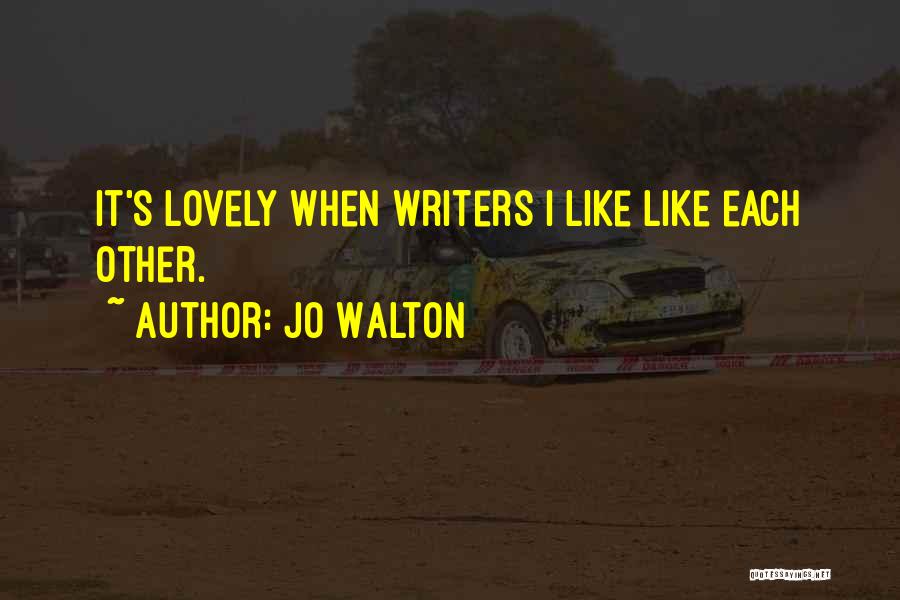 Jo Walton Quotes: It's Lovely When Writers I Like Like Each Other.