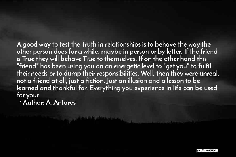 A. Antares Quotes: A Good Way To Test The Truth In Relationships Is To Behave The Way The Other Person Does For A