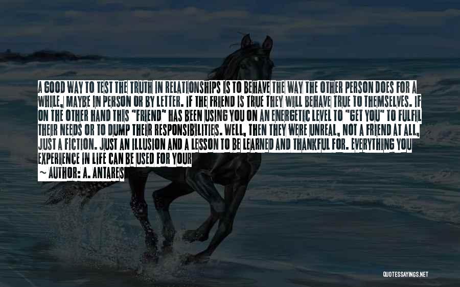 A. Antares Quotes: A Good Way To Test The Truth In Relationships Is To Behave The Way The Other Person Does For A