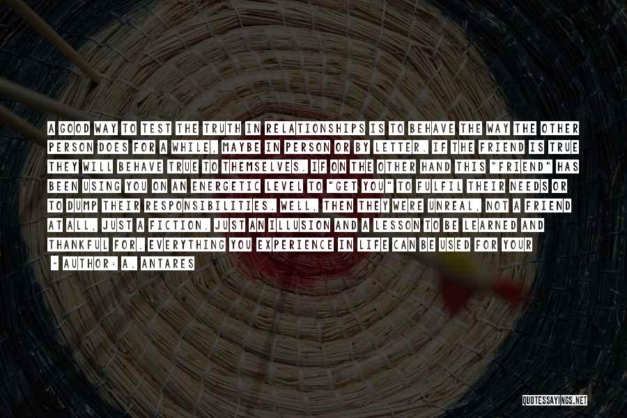 A. Antares Quotes: A Good Way To Test The Truth In Relationships Is To Behave The Way The Other Person Does For A