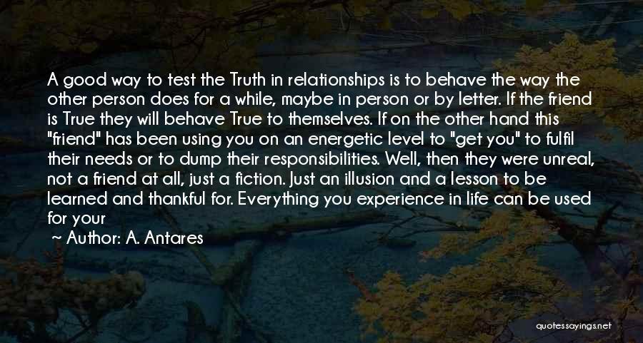 A. Antares Quotes: A Good Way To Test The Truth In Relationships Is To Behave The Way The Other Person Does For A