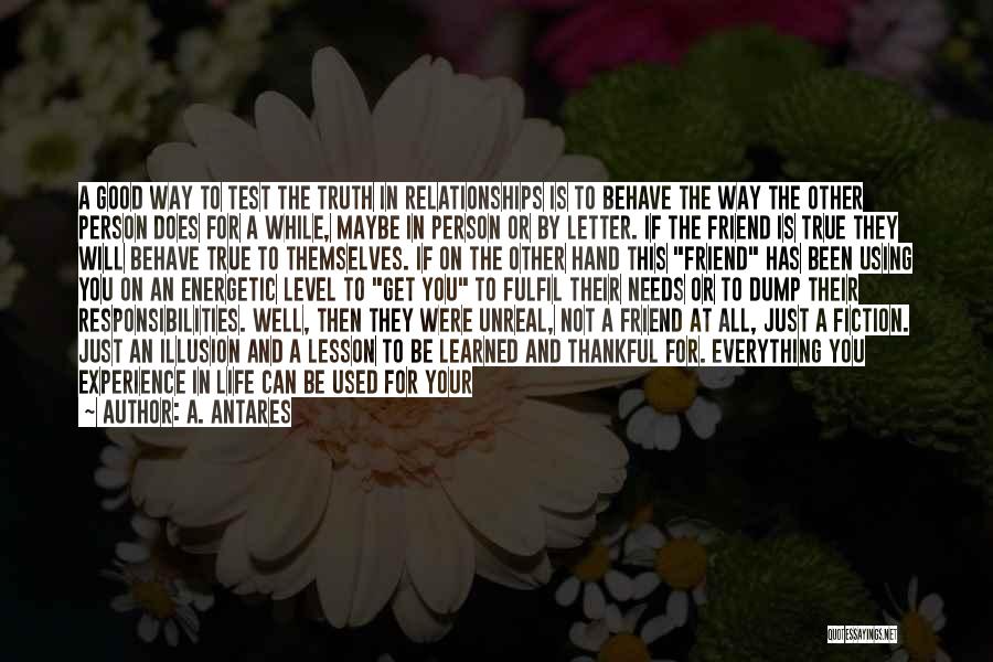 A. Antares Quotes: A Good Way To Test The Truth In Relationships Is To Behave The Way The Other Person Does For A