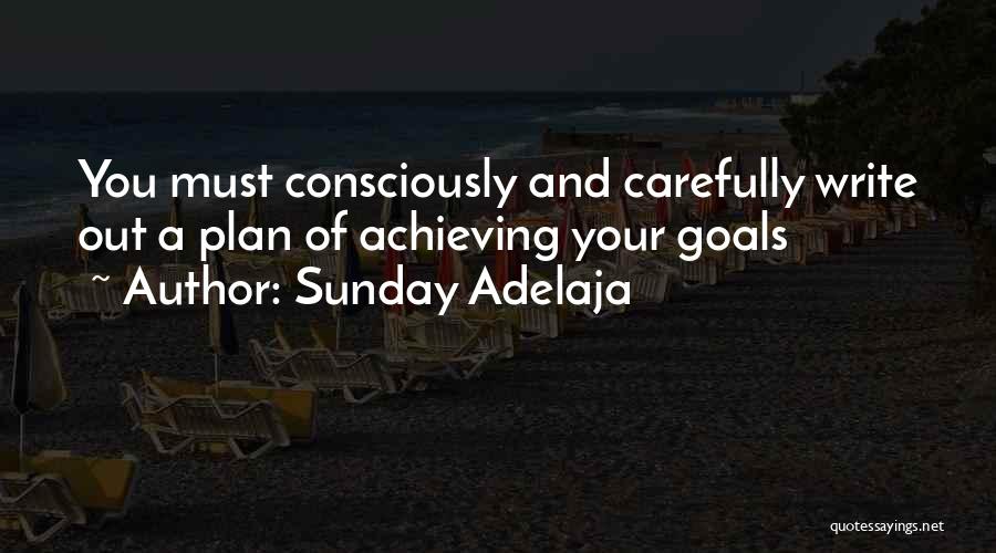 Sunday Adelaja Quotes: You Must Consciously And Carefully Write Out A Plan Of Achieving Your Goals