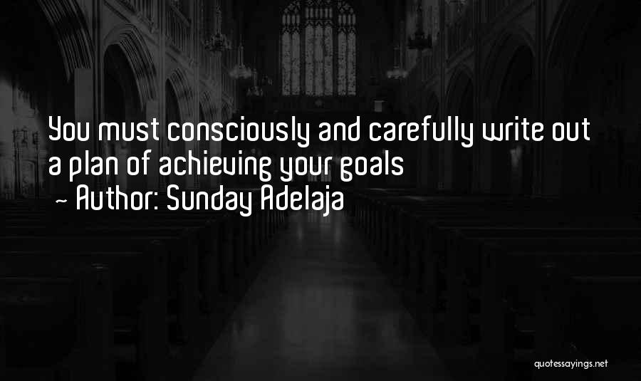 Sunday Adelaja Quotes: You Must Consciously And Carefully Write Out A Plan Of Achieving Your Goals