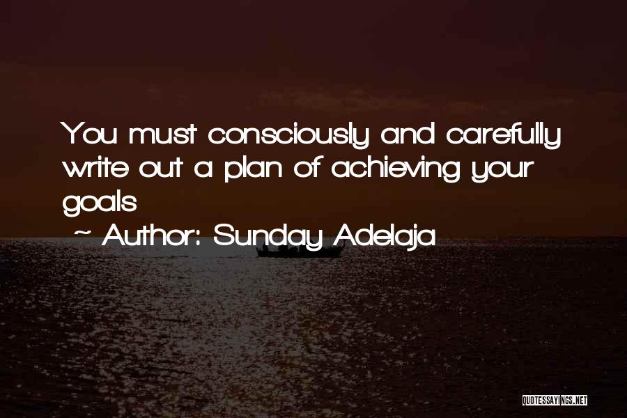 Sunday Adelaja Quotes: You Must Consciously And Carefully Write Out A Plan Of Achieving Your Goals