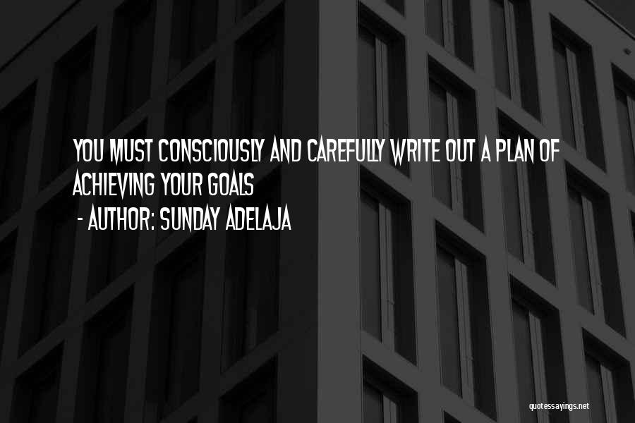 Sunday Adelaja Quotes: You Must Consciously And Carefully Write Out A Plan Of Achieving Your Goals