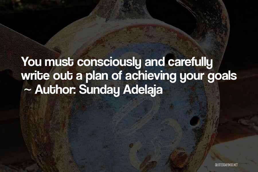 Sunday Adelaja Quotes: You Must Consciously And Carefully Write Out A Plan Of Achieving Your Goals