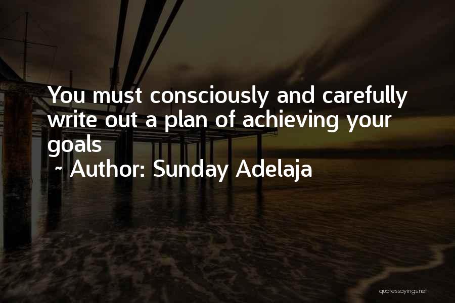 Sunday Adelaja Quotes: You Must Consciously And Carefully Write Out A Plan Of Achieving Your Goals