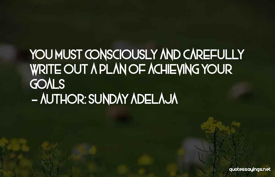 Sunday Adelaja Quotes: You Must Consciously And Carefully Write Out A Plan Of Achieving Your Goals