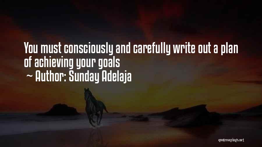 Sunday Adelaja Quotes: You Must Consciously And Carefully Write Out A Plan Of Achieving Your Goals