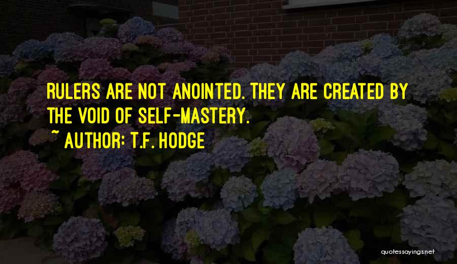 T.F. Hodge Quotes: Rulers Are Not Anointed. They Are Created By The Void Of Self-mastery.