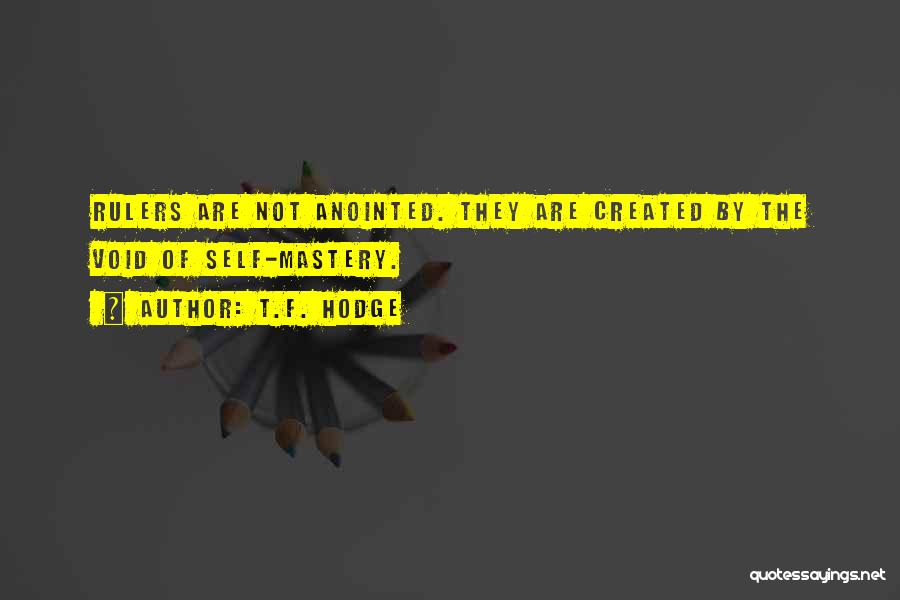 T.F. Hodge Quotes: Rulers Are Not Anointed. They Are Created By The Void Of Self-mastery.