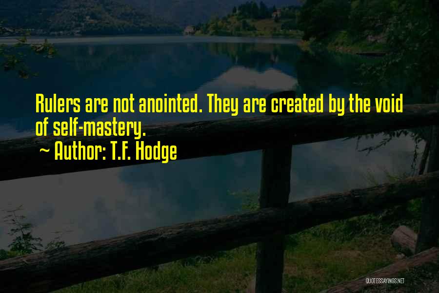 T.F. Hodge Quotes: Rulers Are Not Anointed. They Are Created By The Void Of Self-mastery.