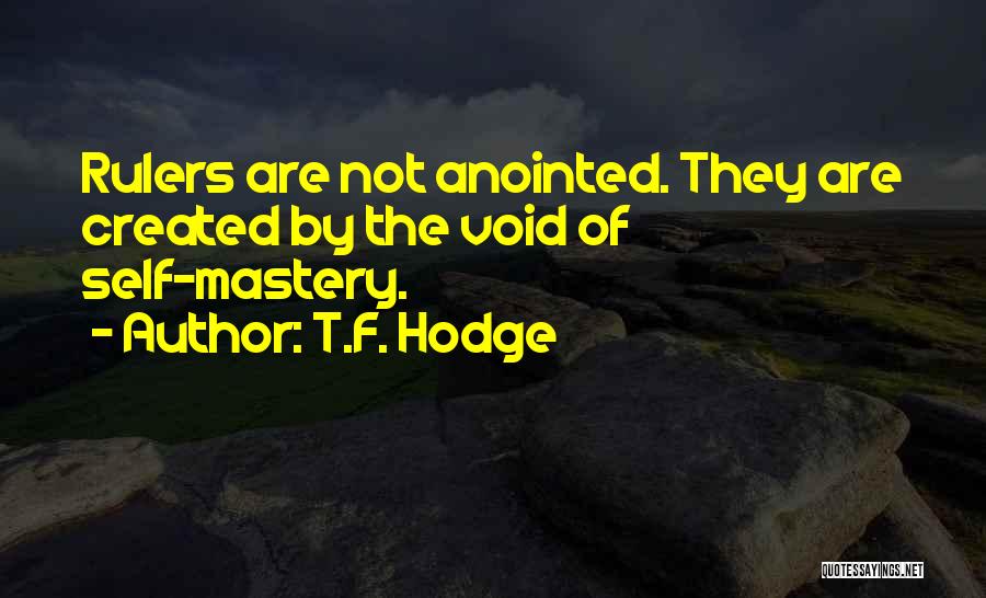 T.F. Hodge Quotes: Rulers Are Not Anointed. They Are Created By The Void Of Self-mastery.