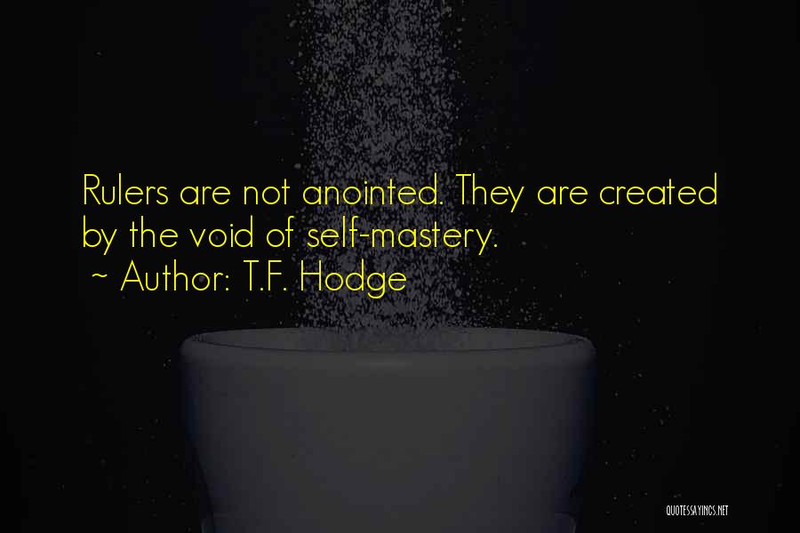 T.F. Hodge Quotes: Rulers Are Not Anointed. They Are Created By The Void Of Self-mastery.