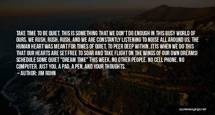 Jim Rohn Quotes: Take Time To Be Quiet. This Is Something That We Don't Do Enough In This Busy World Of Ours. We