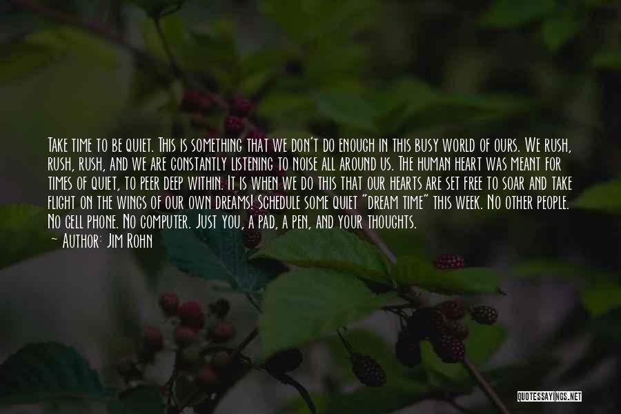 Jim Rohn Quotes: Take Time To Be Quiet. This Is Something That We Don't Do Enough In This Busy World Of Ours. We