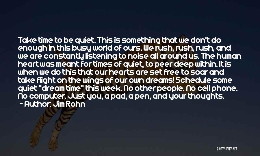 Jim Rohn Quotes: Take Time To Be Quiet. This Is Something That We Don't Do Enough In This Busy World Of Ours. We