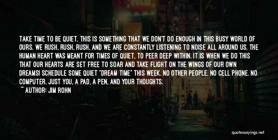 Jim Rohn Quotes: Take Time To Be Quiet. This Is Something That We Don't Do Enough In This Busy World Of Ours. We