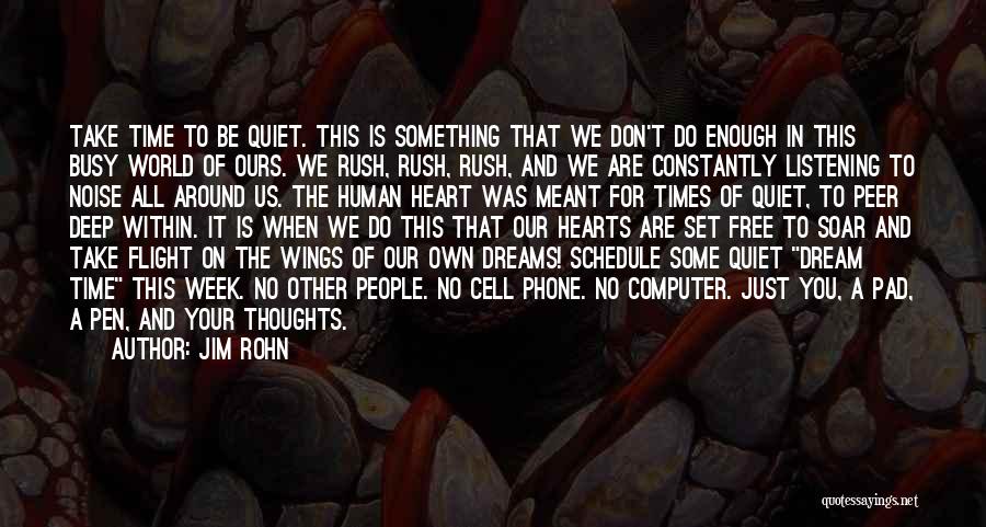 Jim Rohn Quotes: Take Time To Be Quiet. This Is Something That We Don't Do Enough In This Busy World Of Ours. We