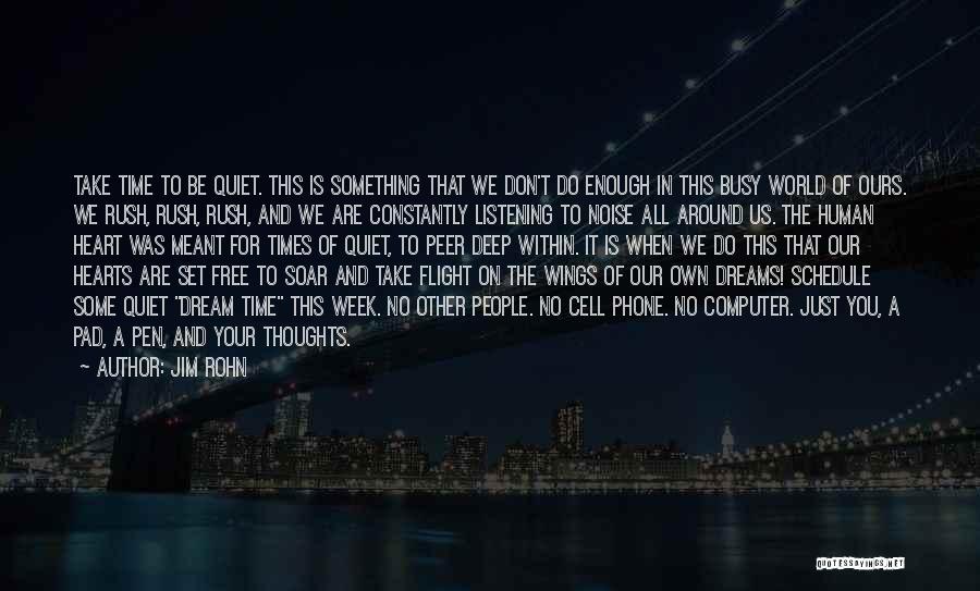 Jim Rohn Quotes: Take Time To Be Quiet. This Is Something That We Don't Do Enough In This Busy World Of Ours. We