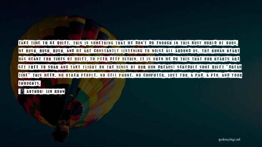 Jim Rohn Quotes: Take Time To Be Quiet. This Is Something That We Don't Do Enough In This Busy World Of Ours. We