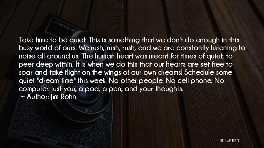 Jim Rohn Quotes: Take Time To Be Quiet. This Is Something That We Don't Do Enough In This Busy World Of Ours. We