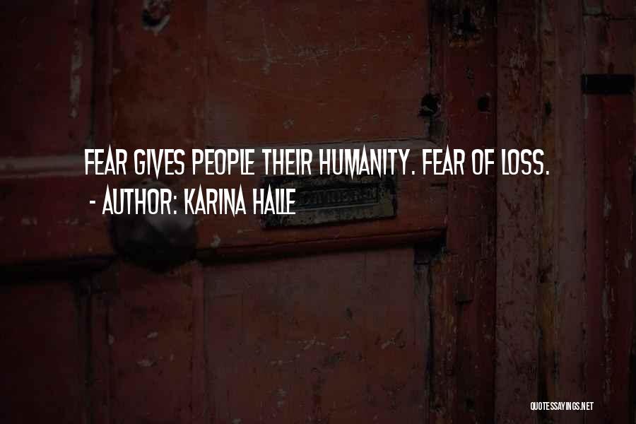 Karina Halle Quotes: Fear Gives People Their Humanity. Fear Of Loss.