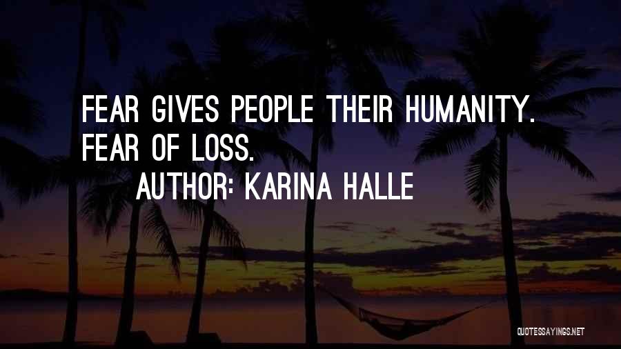 Karina Halle Quotes: Fear Gives People Their Humanity. Fear Of Loss.