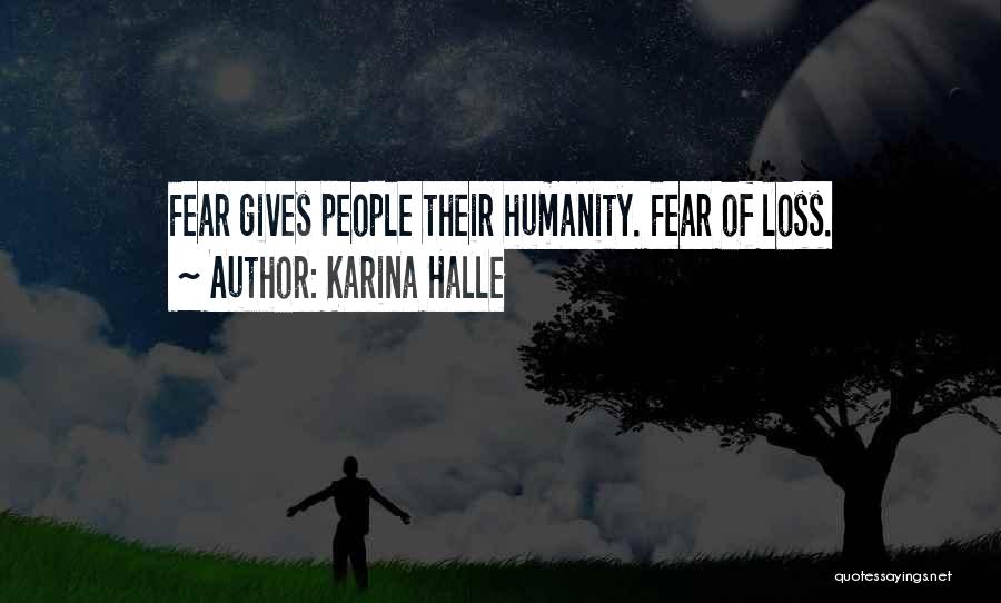 Karina Halle Quotes: Fear Gives People Their Humanity. Fear Of Loss.