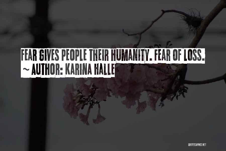 Karina Halle Quotes: Fear Gives People Their Humanity. Fear Of Loss.