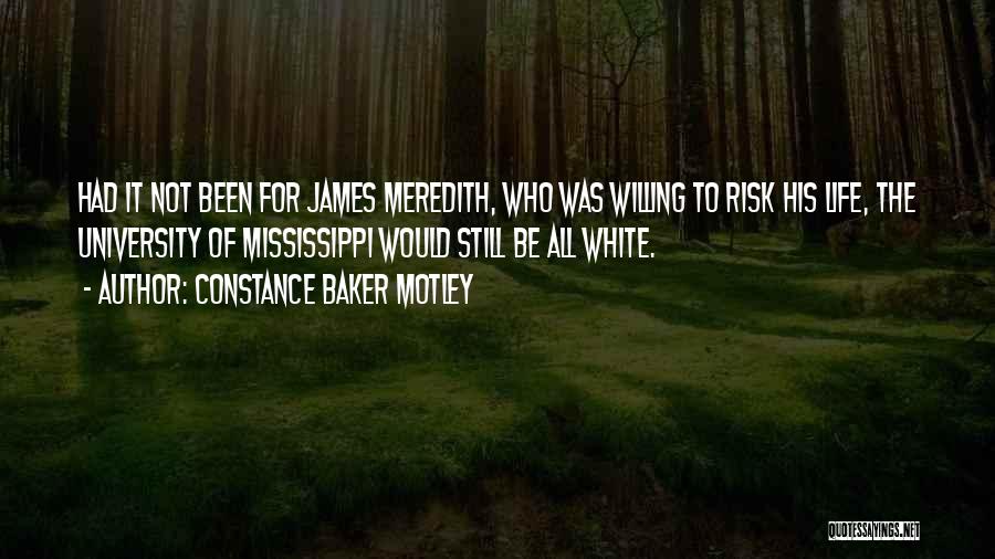 Constance Baker Motley Quotes: Had It Not Been For James Meredith, Who Was Willing To Risk His Life, The University Of Mississippi Would Still