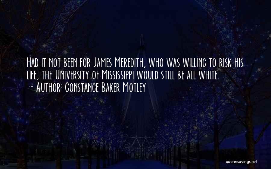 Constance Baker Motley Quotes: Had It Not Been For James Meredith, Who Was Willing To Risk His Life, The University Of Mississippi Would Still