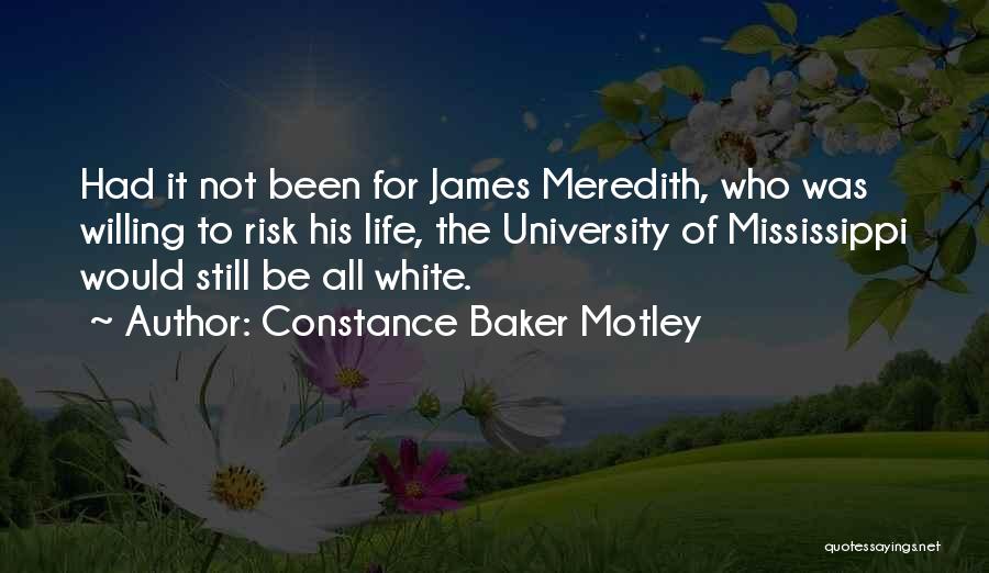 Constance Baker Motley Quotes: Had It Not Been For James Meredith, Who Was Willing To Risk His Life, The University Of Mississippi Would Still