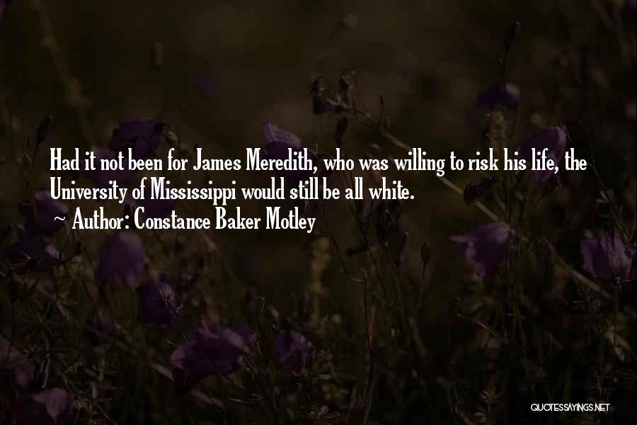 Constance Baker Motley Quotes: Had It Not Been For James Meredith, Who Was Willing To Risk His Life, The University Of Mississippi Would Still