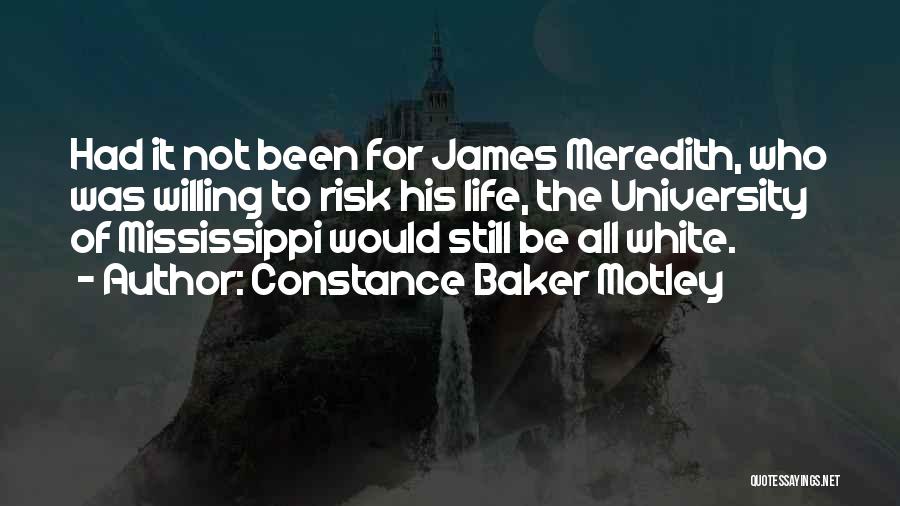 Constance Baker Motley Quotes: Had It Not Been For James Meredith, Who Was Willing To Risk His Life, The University Of Mississippi Would Still