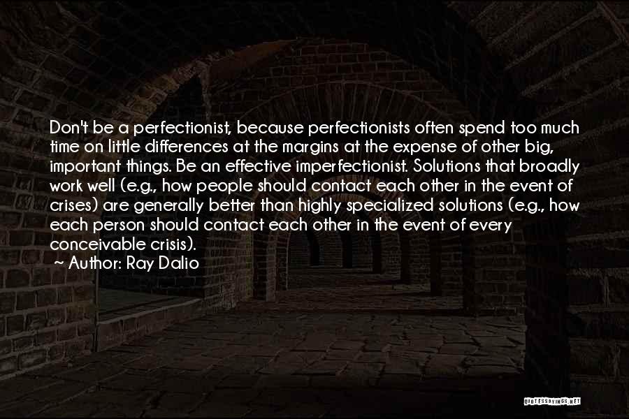 Ray Dalio Quotes: Don't Be A Perfectionist, Because Perfectionists Often Spend Too Much Time On Little Differences At The Margins At The Expense