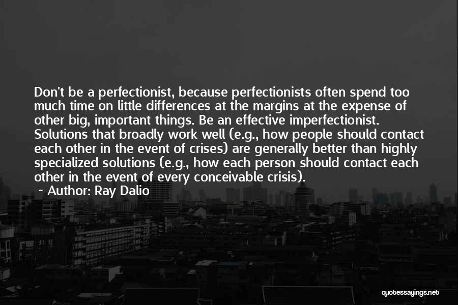 Ray Dalio Quotes: Don't Be A Perfectionist, Because Perfectionists Often Spend Too Much Time On Little Differences At The Margins At The Expense