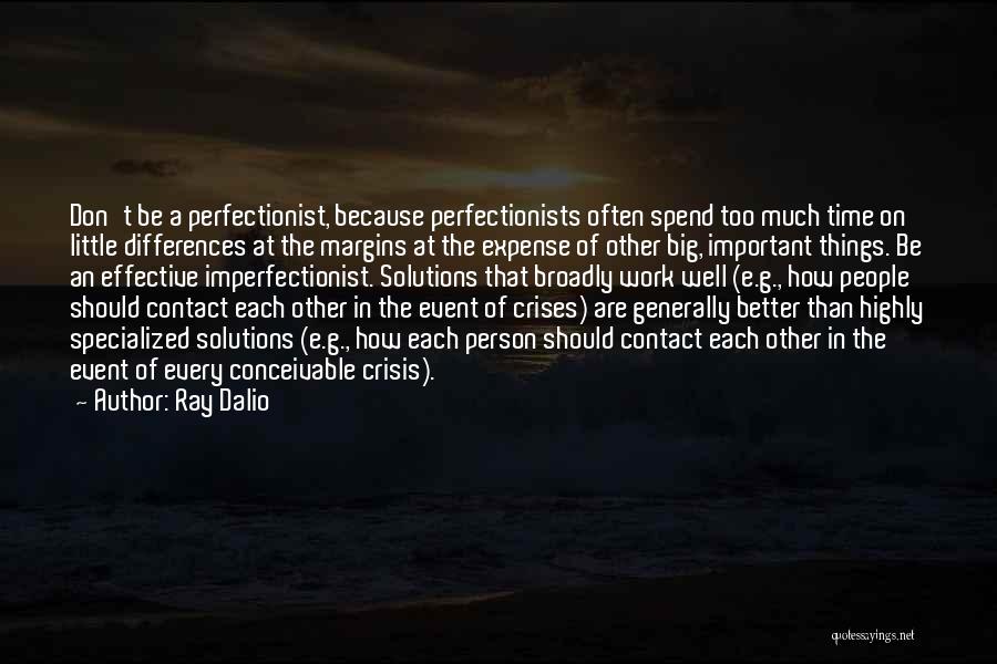 Ray Dalio Quotes: Don't Be A Perfectionist, Because Perfectionists Often Spend Too Much Time On Little Differences At The Margins At The Expense