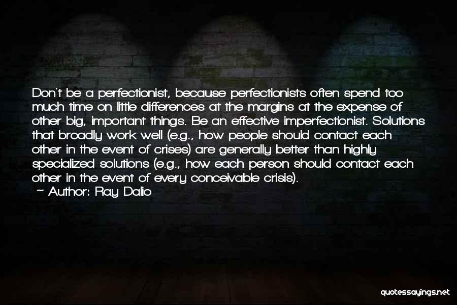 Ray Dalio Quotes: Don't Be A Perfectionist, Because Perfectionists Often Spend Too Much Time On Little Differences At The Margins At The Expense