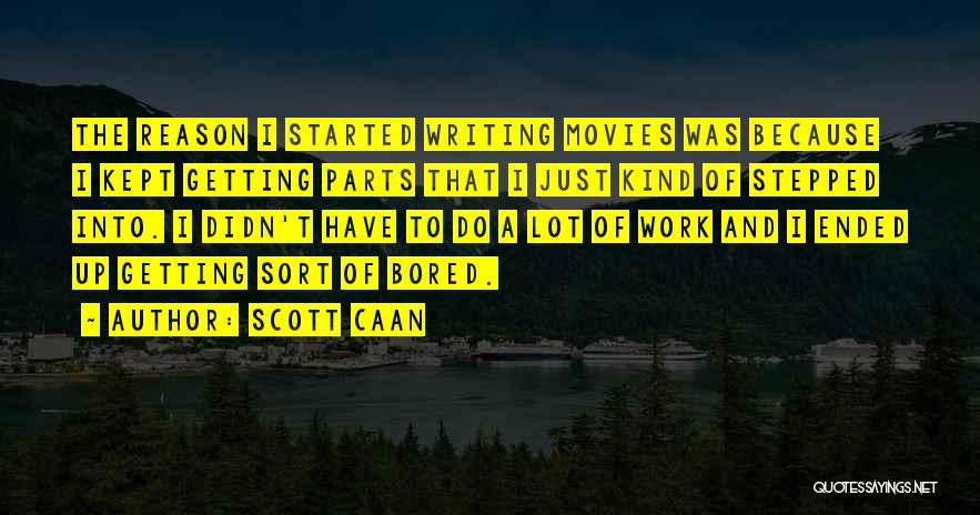 Scott Caan Quotes: The Reason I Started Writing Movies Was Because I Kept Getting Parts That I Just Kind Of Stepped Into. I