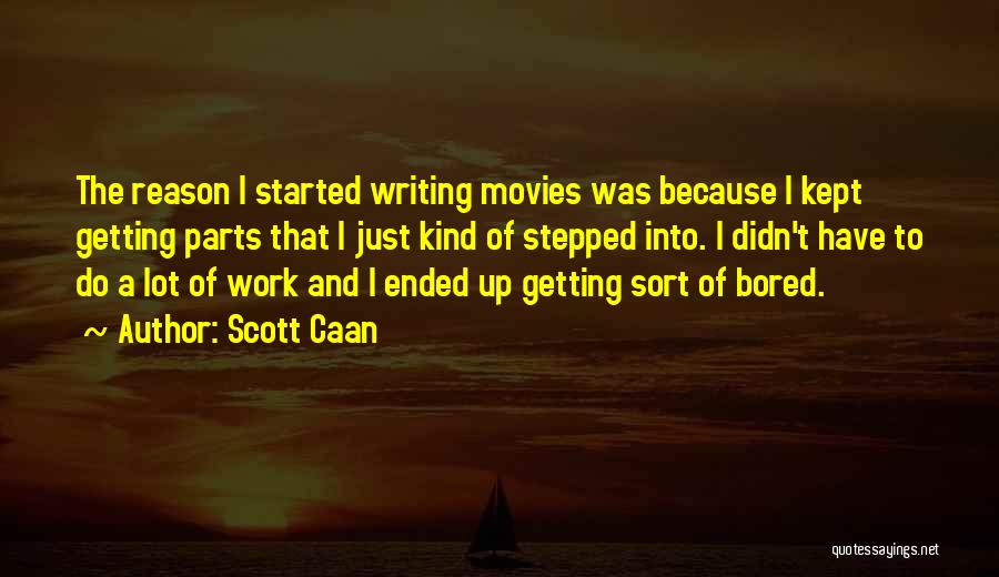 Scott Caan Quotes: The Reason I Started Writing Movies Was Because I Kept Getting Parts That I Just Kind Of Stepped Into. I