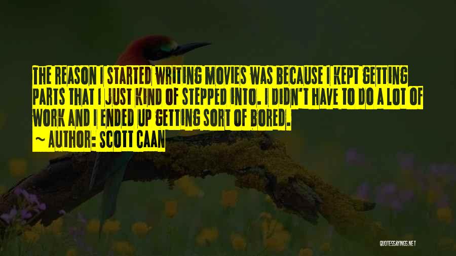 Scott Caan Quotes: The Reason I Started Writing Movies Was Because I Kept Getting Parts That I Just Kind Of Stepped Into. I