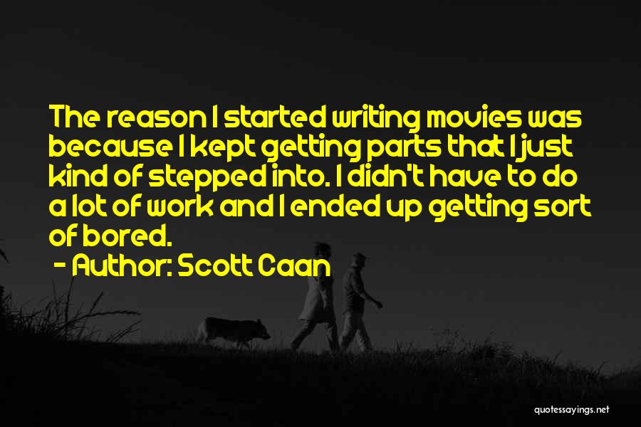 Scott Caan Quotes: The Reason I Started Writing Movies Was Because I Kept Getting Parts That I Just Kind Of Stepped Into. I