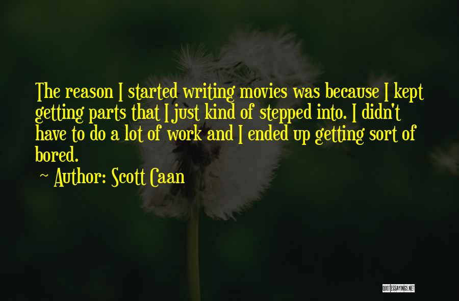 Scott Caan Quotes: The Reason I Started Writing Movies Was Because I Kept Getting Parts That I Just Kind Of Stepped Into. I