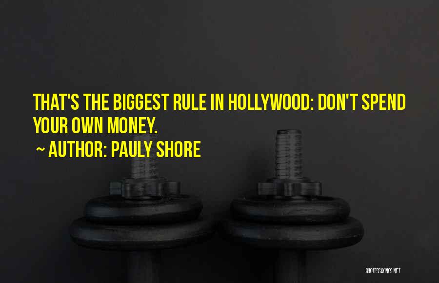 Pauly Shore Quotes: That's The Biggest Rule In Hollywood: Don't Spend Your Own Money.