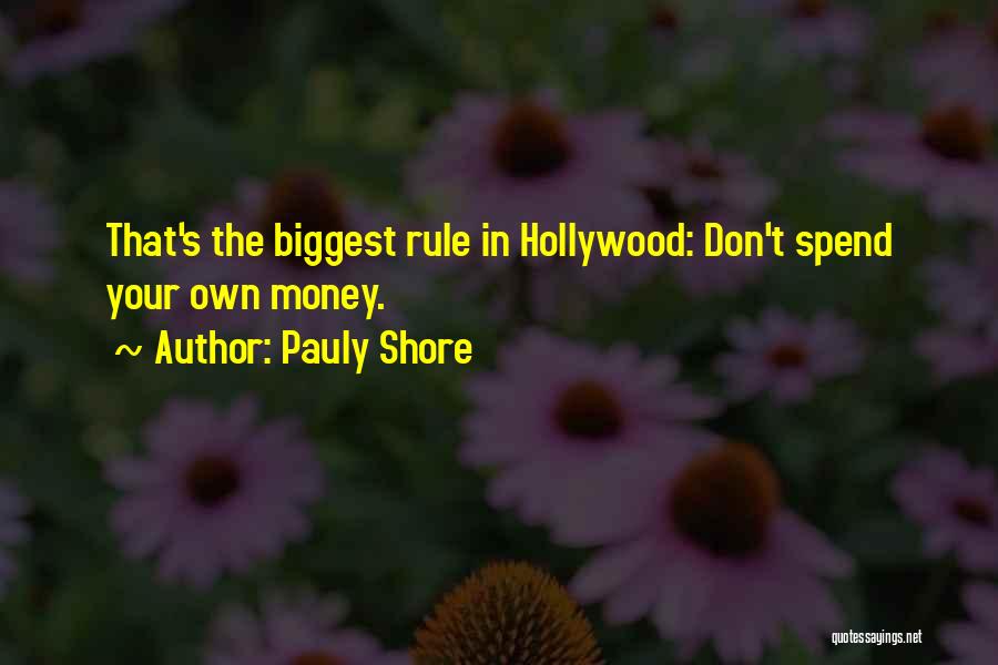 Pauly Shore Quotes: That's The Biggest Rule In Hollywood: Don't Spend Your Own Money.