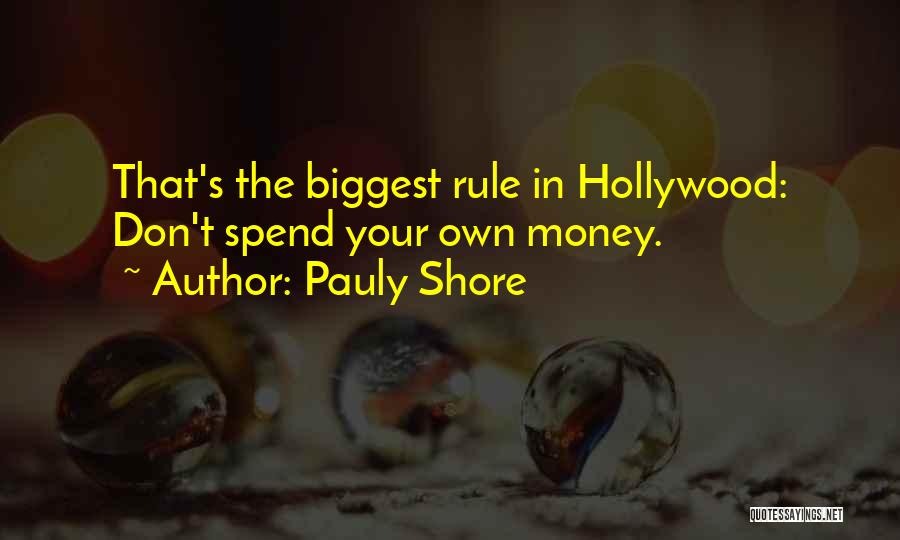 Pauly Shore Quotes: That's The Biggest Rule In Hollywood: Don't Spend Your Own Money.