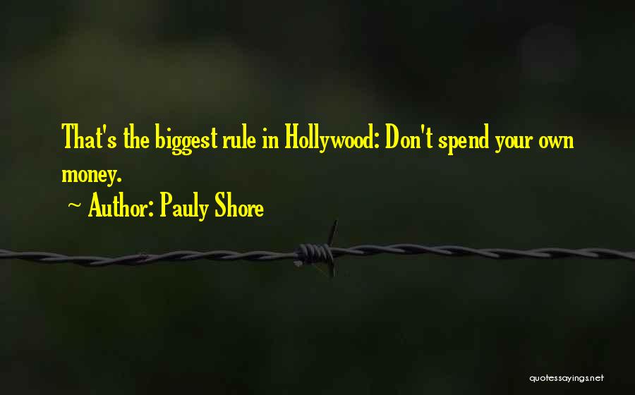 Pauly Shore Quotes: That's The Biggest Rule In Hollywood: Don't Spend Your Own Money.